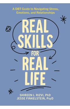 Real Skills for Real Life: A Dbt Guide to Navigating Stress, Emotions, and Relationships - Shireen L. Rizvi