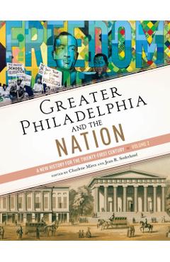 Greater Philadelphia and the Nation: A New History for the Twenty-First Century, Volume 2 - Charlene Mires