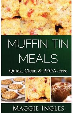 Muffin Tin Meals: : Quick, Clean and PFOA-Free - Maggie Ingles