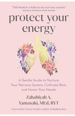 Protect Your Energy: A Gentle Guide to Nurture Your Nervous System, Cultivate Rest, and Honor Your Needs - Zabie Yamasaki