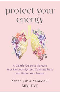 Protect Your Energy: A Gentle Guide to Nurture Your Nervous System, Cultivate Rest, and Honor Your Needs - Zabie Yamasaki