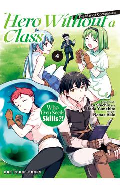 Hero Without a Class Volume 4: Who Even Needs Skills?! - Akio Nanae