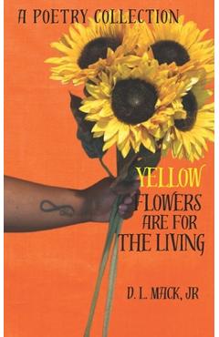 Yellow Flowers Are For The Living - D. L. Mack