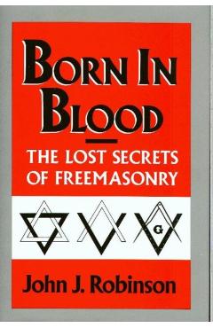 Born in Blood: The Lost Secrets of Freemasonry - John J. Robinson