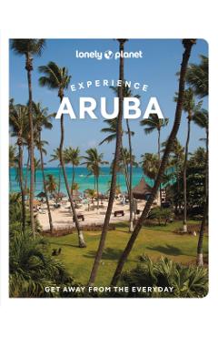 Lonely Planet Experience Aruba, Bonaire & Curaçao: Includes Bonaire & Curaçao - Bailey Freeman