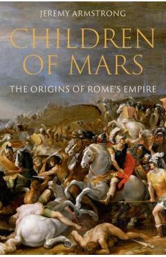 Children of Mars: The Origins of Rome's Empire - Jeremy Armstrong