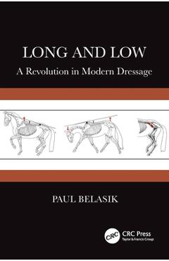 Long and Low: A Revolution in Modern Dressage - Paul Belasik