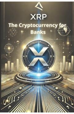 XRP - The Cryptocurrency for Banks: How XRP is revolutionizing cross-border payments and redefining the financial system - Degen Satoshi