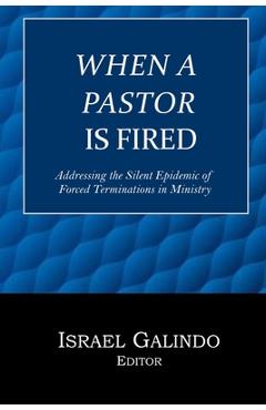When a Pastor is Fired: Addressing the Silent Epidemic of Clergy Forced Terminations - Israel Galindo