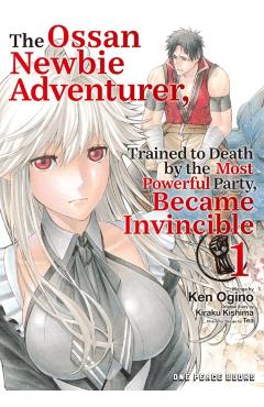 The Ossan Newbie Adventurer, Trained to Death by the Most Powerful Party, Became Invincible Volume 1 - Ken Ogino