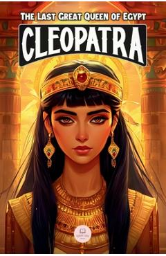 Cleopatra: An Epic Adventure for Kids About the Pharaoh Who Defied Rome - Samuel John