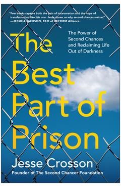 The Best Part of Prison: The Power of Second Chances and Reclaiming Life Out of Darkness - Jesse Crosson