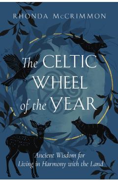 The Celtic Wheel of the Year: Ancient Wisdom for Living in Harmony with the Land - Rhonda Mccrimmon