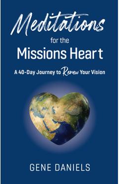 Meditations for the Missions Heart: A 40-Day Journey to Renew Your Vision - Gene Daniels