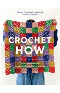 Crochet How: Learn to Crochet with Simple Stitches, Patterns, and Tips - Meghan Fernandes