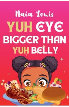 Yuh Eye Bigger Than Yuh Belly - Naia Lewis