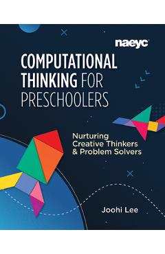 Computational Thinking for Preschoolers: Nurturing Creative Thinkers and Problem Solvers - Joohi Lee