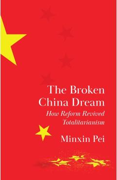 The Broken China Dream: How Reform Revived Totalitarianism - Minxin Pei