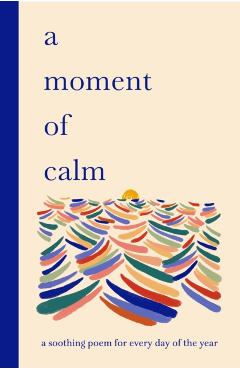 A Moment of Calm: A Soothing Poem for Every Night of the Year - Ana Sampson