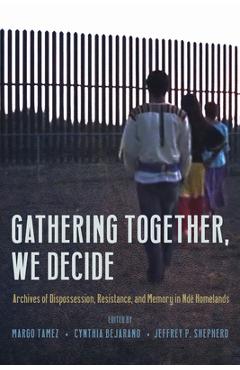 Gathering Together, We Decide: Archives of Dispossession, Resistance, and Memory in Ndé Homelands - Margo Tamez