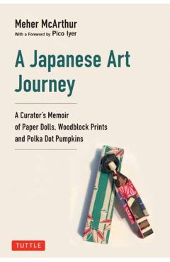 A Japanese Art Journey: A Curator's Memoir of Polka Dot Pumpkins, Paper Dolls and Woodblock Prints -