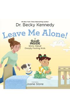Leave Me Alone!: A Good Inside Story about Deeply Feeling Kids - Becky Kennedy