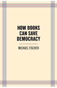 How Books Can Save Democracy - Michael Fischer