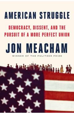American Struggle: Democracy, Dissent, and the Pursuit of a More Perfect Union - Jon Meacham