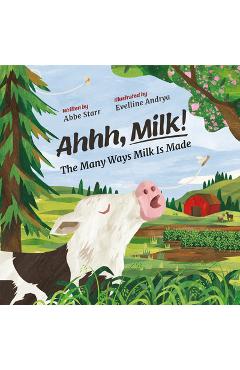 Ahhh, Milk!: The Many Ways Milk Is Made - Abbe Starr