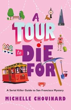 A Tour to Die for: A Serial Killer Guide to San Francisco Mystery - Michelle Chouinard