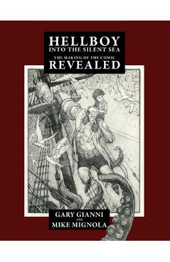 Hellboy Into the Silent Sea: The Making of the Comic Revealed - Mike Mignola