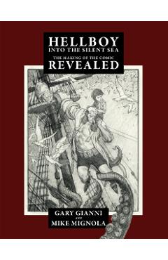 Hellboy Into the Silent Sea: The Making of the Comic Revealed - Mike Mignola