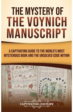 The Mystery of the Voynich Manuscript: A Captivating Guide to the World's Most Mysterious Book and the Unsolved Code Within - Captivating History