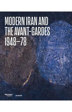 Modern Iran and the Avant-Gardes: 1948-78 - Pantea Haghighi