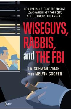 Wiseguys, Rabbis, and the FBI: How one man became the biggest loanshark in New York City, went to prison, and escaped. - J. A. Schwartzman