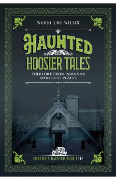 Haunted Hoosier Tales: Folklore from Indiana's Spookiest Places - Wanda Lou Willis