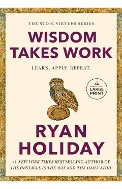 Wisdom Takes Work: Learn. Apply. Repeat. - Ryan Holiday