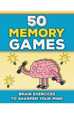 50 Memory Games: A Brain Exercises Book for Adults and Seniors Train your Memory, Sharpen your Mind and Improve your Focus Fun Brain Ga - M. B. G. Publishing
