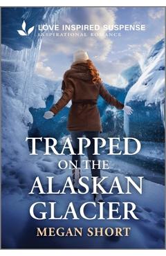 Trapped on the Alaskan Glacier - Megan Short