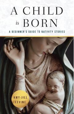 Child Is Born: A Beginner's Guide to Nativity Stories (A Child Is Born) - Amy-jill Levine