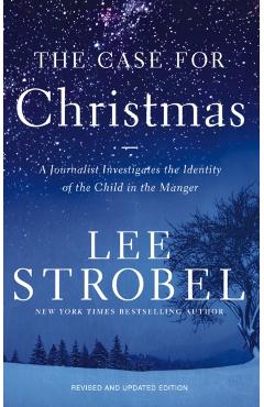 The Case for Christmas: A Journalist Investigates the Identity of the Child in the Manger - Lee Strobel