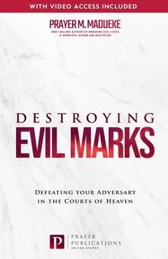 Destroying Evil Marks: Defeating your Adversary in the Courts of Heaven - Prayer M. Madueke