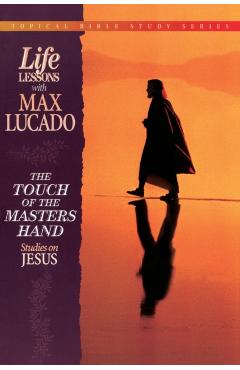 The Touch of the Masters Hand: Studies on Jesus - Max Lucado