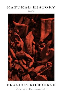 Natural History: Poems - Brandon Kilbourne
