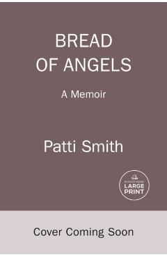 Bread of Angels: A Memoir - Patti Smith