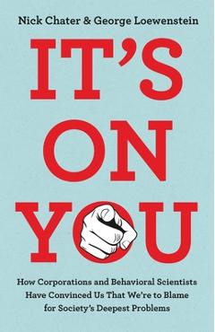 It's on You: How Corporations and Behavioral Scientists Have Convinced Us That We're to Blame for Society's Deepest Problems - Nick Chater
