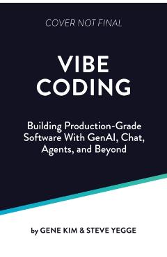Vibe Coding: Building Production-Grade Software with Genai, Chat, Agents, and Beyond - Gene Kim