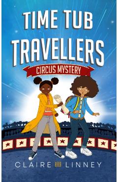 Time Tub Travellers: Circus Mystery - Claire Linney