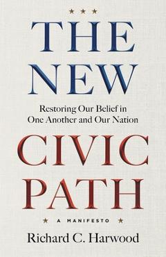 The New Civic Path: Restoring Our Belief in One Another and Our Nation - Richard C. Harwood