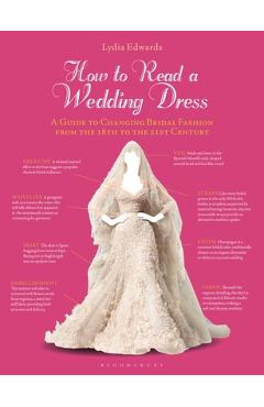 How to Read a Wedding Dress: A Guide to Changing Bridal Fashion from the 18th to the 21st Century - Lydia Edwards